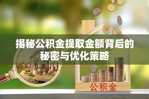 留坝揭秘公积金提取金额背后的秘密与优化策略