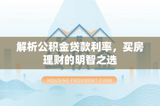 留坝解析公积金贷款利率，买房理财的明智之选