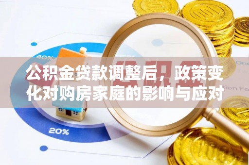 留坝公积金贷款调整后，政策变化对购房家庭的影响与应对策略