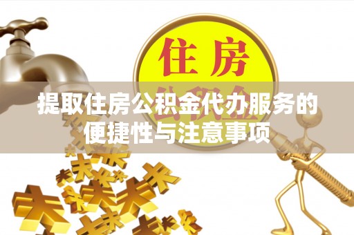 留坝提取住房公积金代办服务的便捷性与注意事项