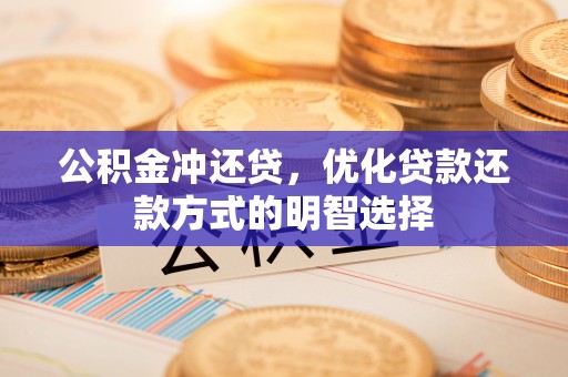 留坝公积金冲还贷，优化贷款还款方式的明智选择