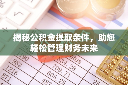 留坝揭秘公积金提取条件，助您轻松管理财务未来