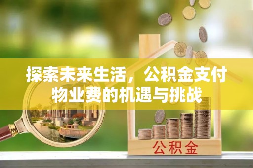 留坝探索未来生活，公积金支付物业费的机遇与挑战