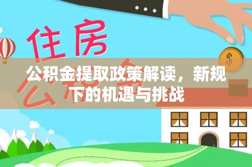 留坝公积金提取政策解读，新规下的机遇与挑战