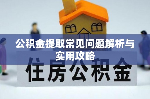 留坝公积金提取常见问题解析与实用攻略