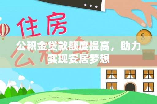 留坝公积金贷款额度提高，助力实现安居梦想
