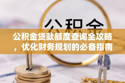 留坝公积金贷款额度查询全攻略，优化财务规划的必备指南