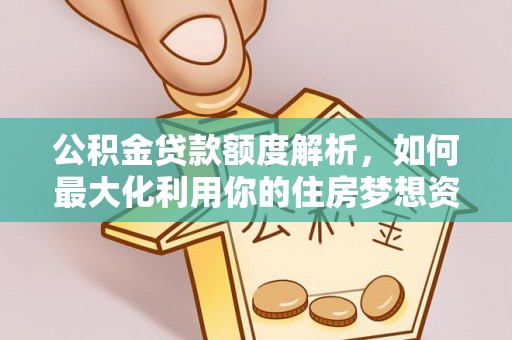留坝公积金贷款额度解析，如何最大化利用你的住房梦想资金