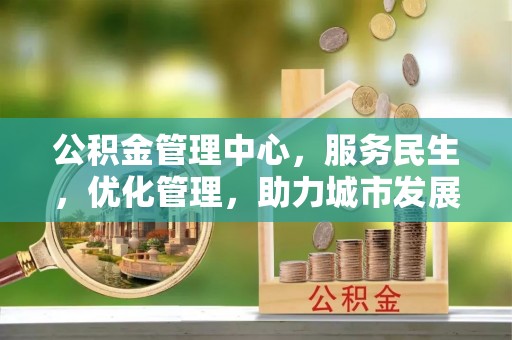 留坝公积金管理中心，服务民生，优化管理，助力城市发展