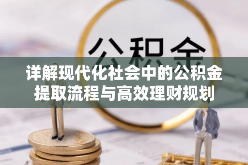 留坝详解现代化社会中的公积金提取流程与高效理财规划