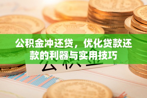 留坝公积金冲还贷，优化贷款还款的利器与实用技巧