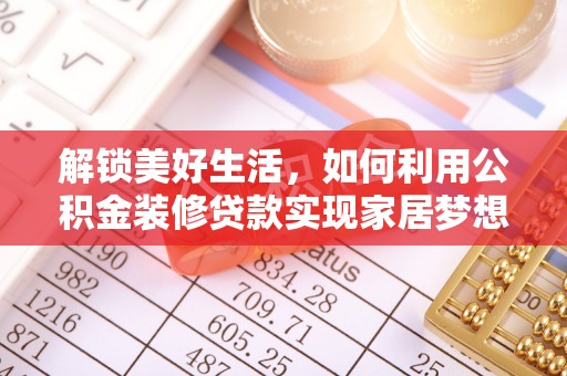 留坝解锁美好生活，如何利用公积金装修贷款实现家居梦想