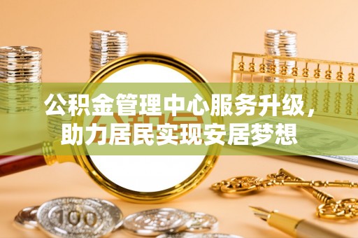 留坝公积金管理中心服务升级，助力居民实现安居梦想