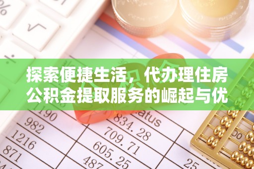 留坝探索便捷生活，代办理住房公积金提取服务的崛起与优势