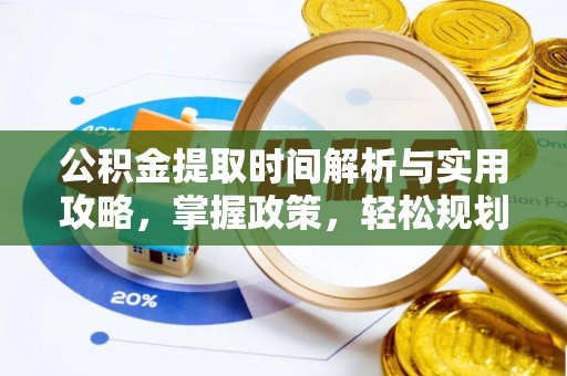 留坝公积金提取时间解析与实用攻略，掌握政策，轻松规划未来
