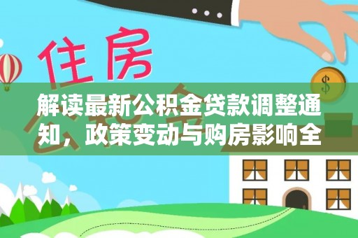 留坝解读最新公积金贷款调整通知，政策变动与购房影响全解析