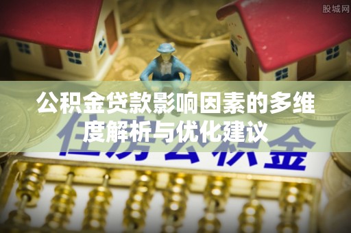 留坝公积金贷款影响因素的多维度解析与优化建议