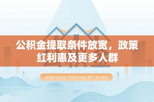 留坝公积金提取条件放宽，政策红利惠及更多人群