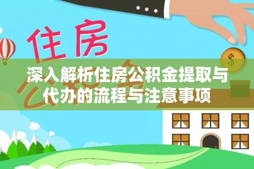 留坝深入解析住房公积金提取与代办的流程与注意事项