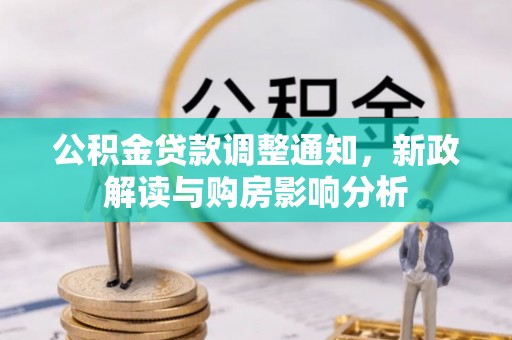 留坝公积金贷款调整通知，新政解读与购房影响分析