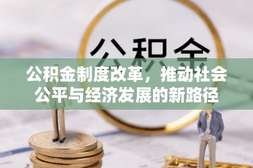 留坝公积金制度改革，推动社会公平与经济发展的新路径