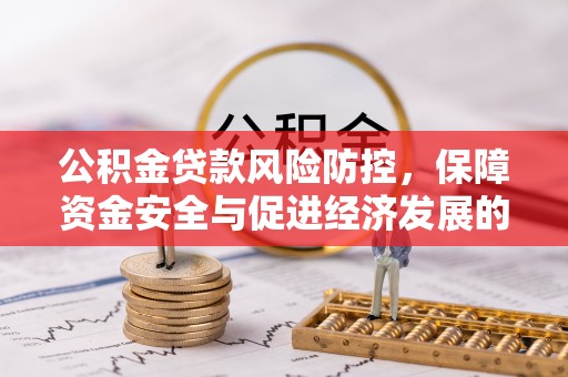 留坝公积金贷款风险防控，保障资金安全与促进经济发展的平衡之道