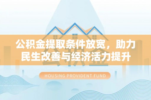 留坝公积金提取条件放宽，助力民生改善与经济活力提升