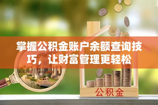 留坝掌握公积金账户余额查询技巧，让财富管理更轻松