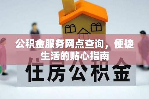 留坝公积金服务网点查询，便捷生活的贴心指南