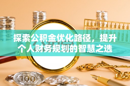 留坝探索公积金优化路径，提升个人财务规划的智慧之选