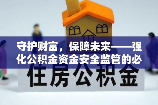 留坝守护财富，保障未来——强化公积金资金安全监管的必要性