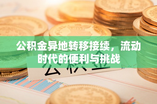 留坝公积金异地转移接续，流动时代的便利与挑战