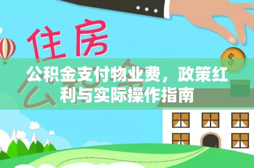 留坝公积金支付物业费，政策红利与实际操作指南