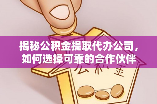 留坝揭秘公积金提取代办公司，如何选择可靠的合作伙伴