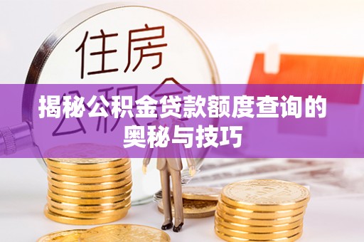 留坝揭秘公积金贷款额度查询的奥秘与技巧