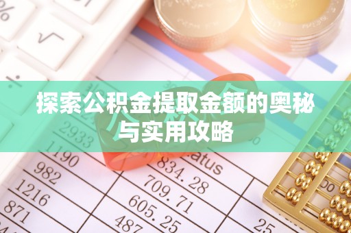 留坝探索公积金提取金额的奥秘与实用攻略