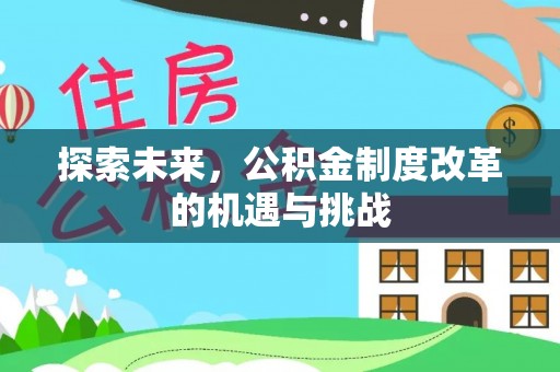 留坝探索未来，公积金制度改革的机遇与挑战