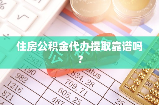 留坝住房公积金代办提取靠谱吗？
