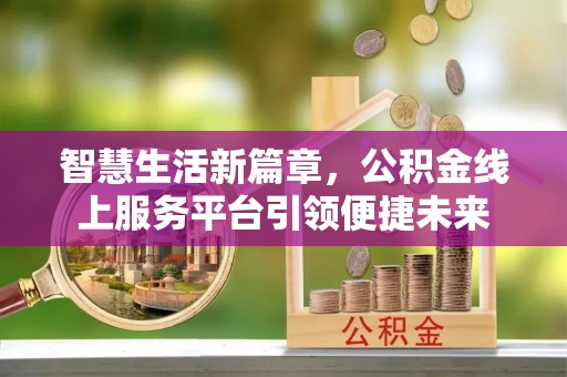留坝智慧生活新篇章，公积金线上服务平台引领便捷未来