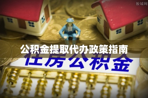 留坝公积金提取代办政策指南