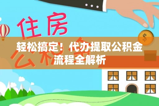 留坝轻松搞定！代办提取公积金流程全解析