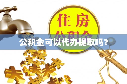 留坝公积金可以代办提取吗？