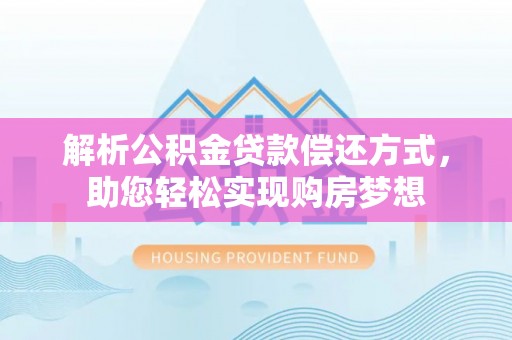 留坝解析公积金贷款偿还方式，助您轻松实现购房梦想