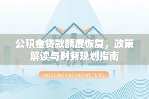 留坝公积金贷款额度恢复，政策解读与财务规划指南