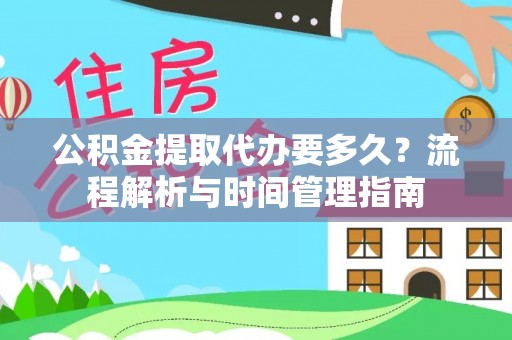 留坝公积金提取代办要多久？流程解析与时间管理指南