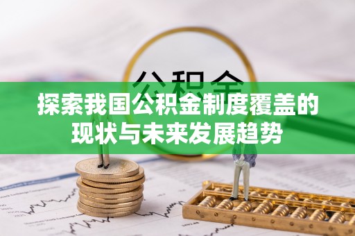 留坝探索我国公积金制度覆盖的现状与未来发展趋势