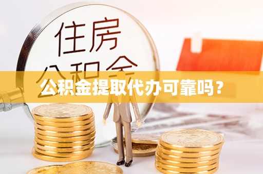 留坝公积金提取代办可靠吗？