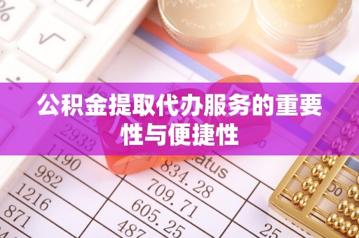 留坝公积金提取代办服务的重要性与便捷性