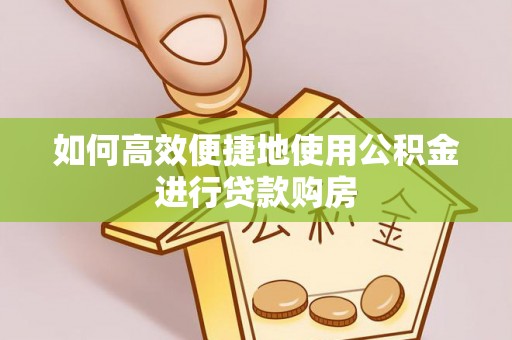 留坝如何高效便捷地使用公积金进行贷款购房