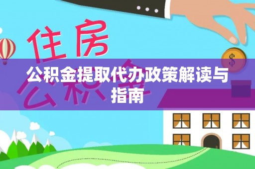 留坝公积金提取代办政策解读与指南